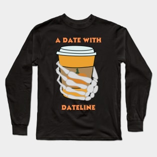 A Date with Dateline Pumpkin Latte Long Sleeve T-Shirt